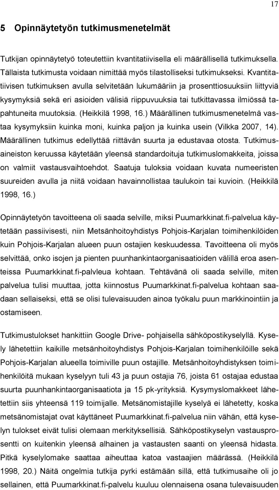 (Heikkilä 1998, 16.) Määrällinen tutkimusmenetelmä vastaa kysymyksiin kuinka moni, kuinka paljon ja kuinka usein (Vilkka 2007, 14).