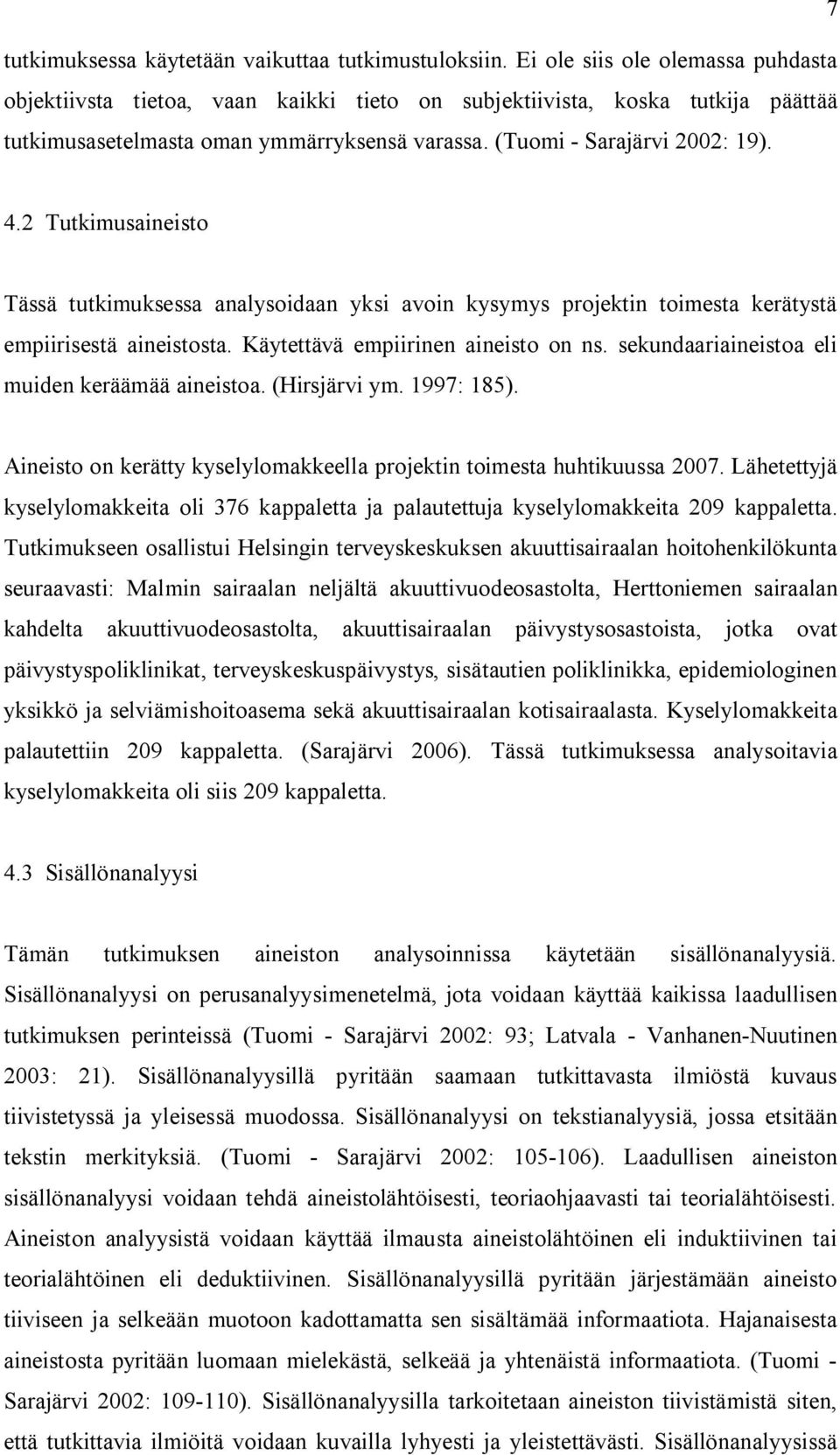 2 Tutkimusaineisto Tässä tutkimuksessa analysoidaan yksi avoin kysymys projektin toimesta kerätystä empiirisestä aineistosta. Käytettävä empiirinen aineisto on ns.