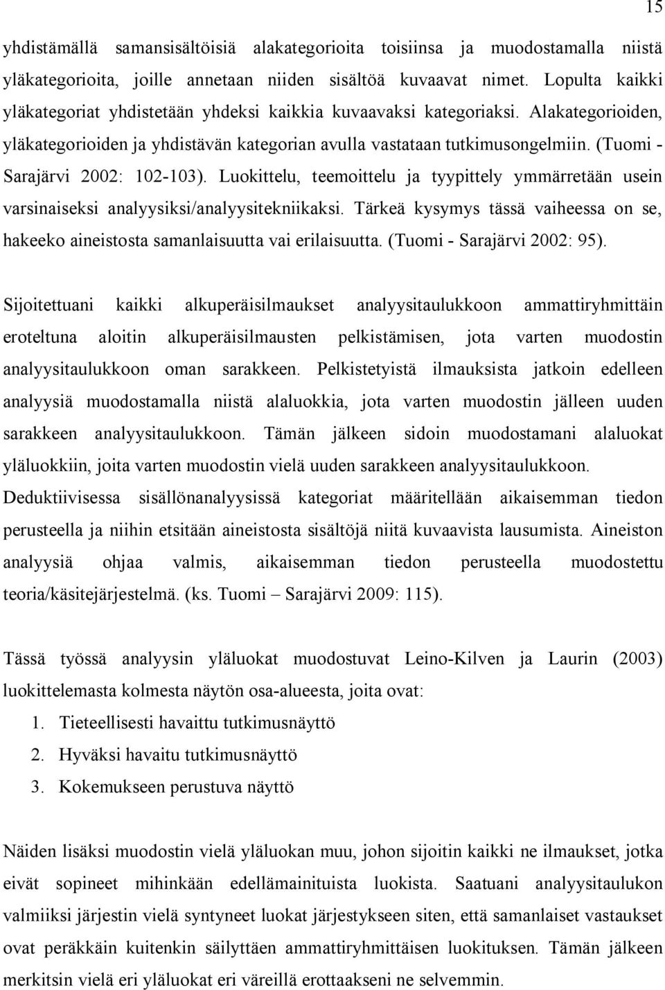 (Tuomi - Sarajärvi 2002: 102-103). Luokittelu, teemoittelu ja tyypittely ymmärretään usein varsinaiseksi analyysiksi/analyysitekniikaksi.