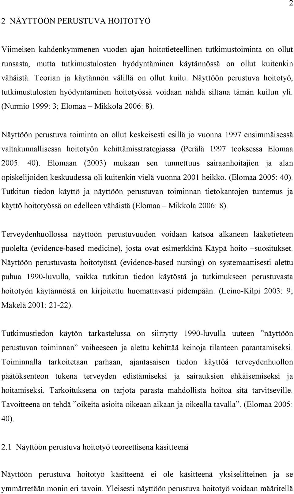 Näyttöön perustuva toiminta on ollut keskeisesti esillä jo vuonna 1997 ensimmäisessä valtakunnallisessa hoitotyön kehittämisstrategiassa (Perälä 1997 teoksessa Elomaa 2005: 40).