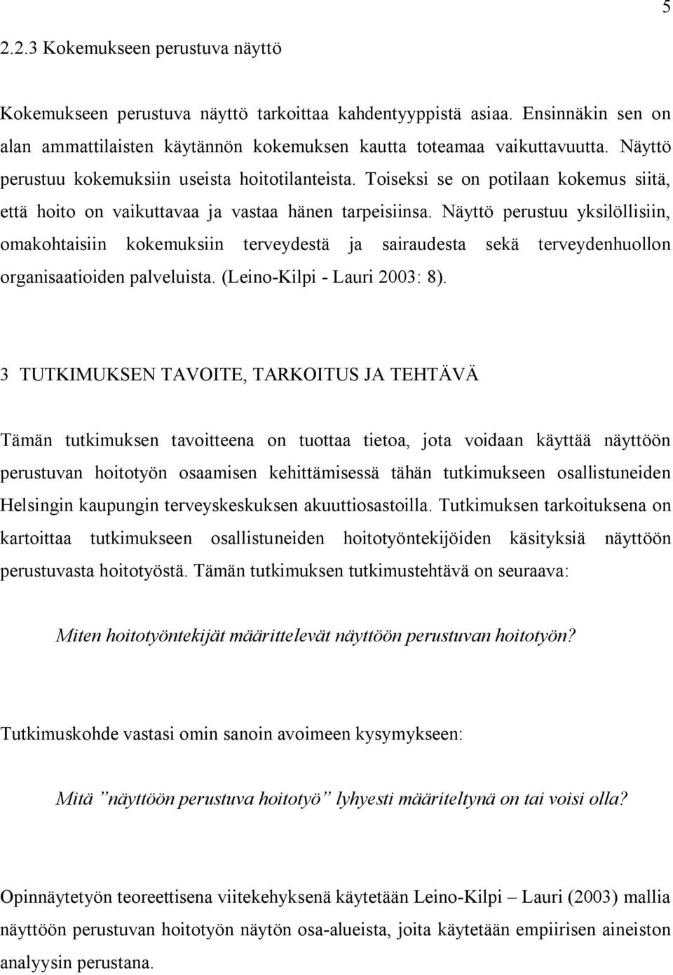 Näyttö perustuu yksilöllisiin, omakohtaisiin kokemuksiin terveydestä ja sairaudesta sekä terveydenhuollon organisaatioiden palveluista. (Leino-Kilpi - Lauri 2003: 8).