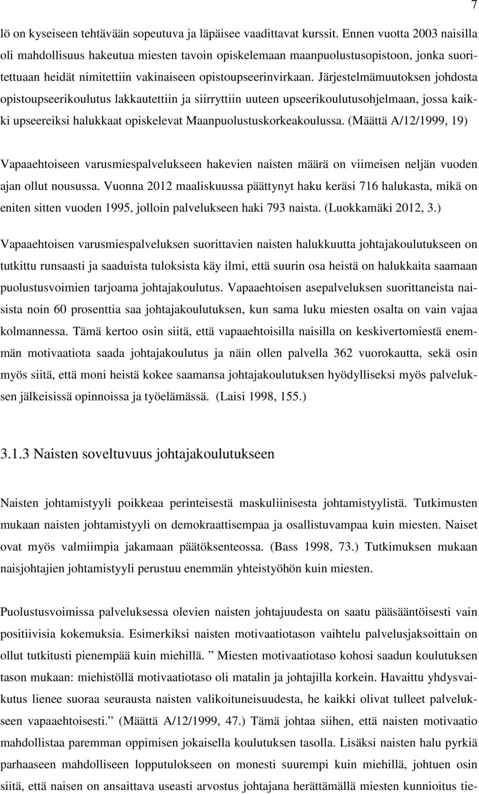 Järjestelmämuutoksen johdosta opistoupseerikoulutus lakkautettiin ja siirryttiin uuteen upseerikoulutusohjelmaan, jossa kaikki upseereiksi halukkaat opiskelevat Maanpuolustuskorkeakoulussa.