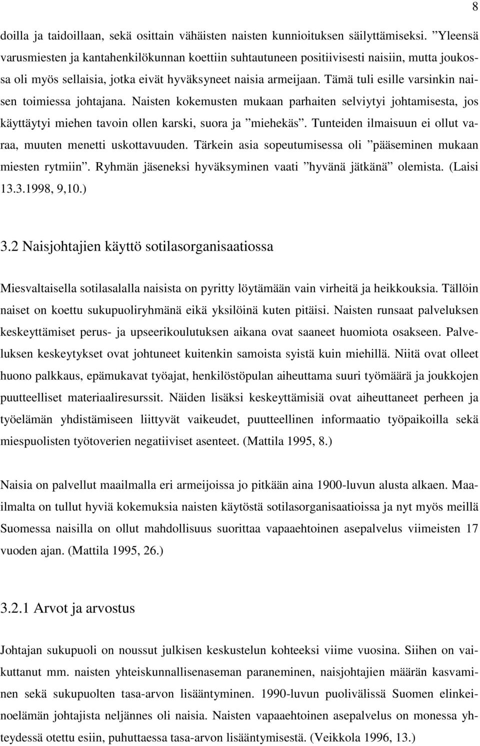 Tämä tuli esille varsinkin naisen toimiessa johtajana. Naisten kokemusten mukaan parhaiten selviytyi johtamisesta, jos käyttäytyi miehen tavoin ollen karski, suora ja miehekäs.