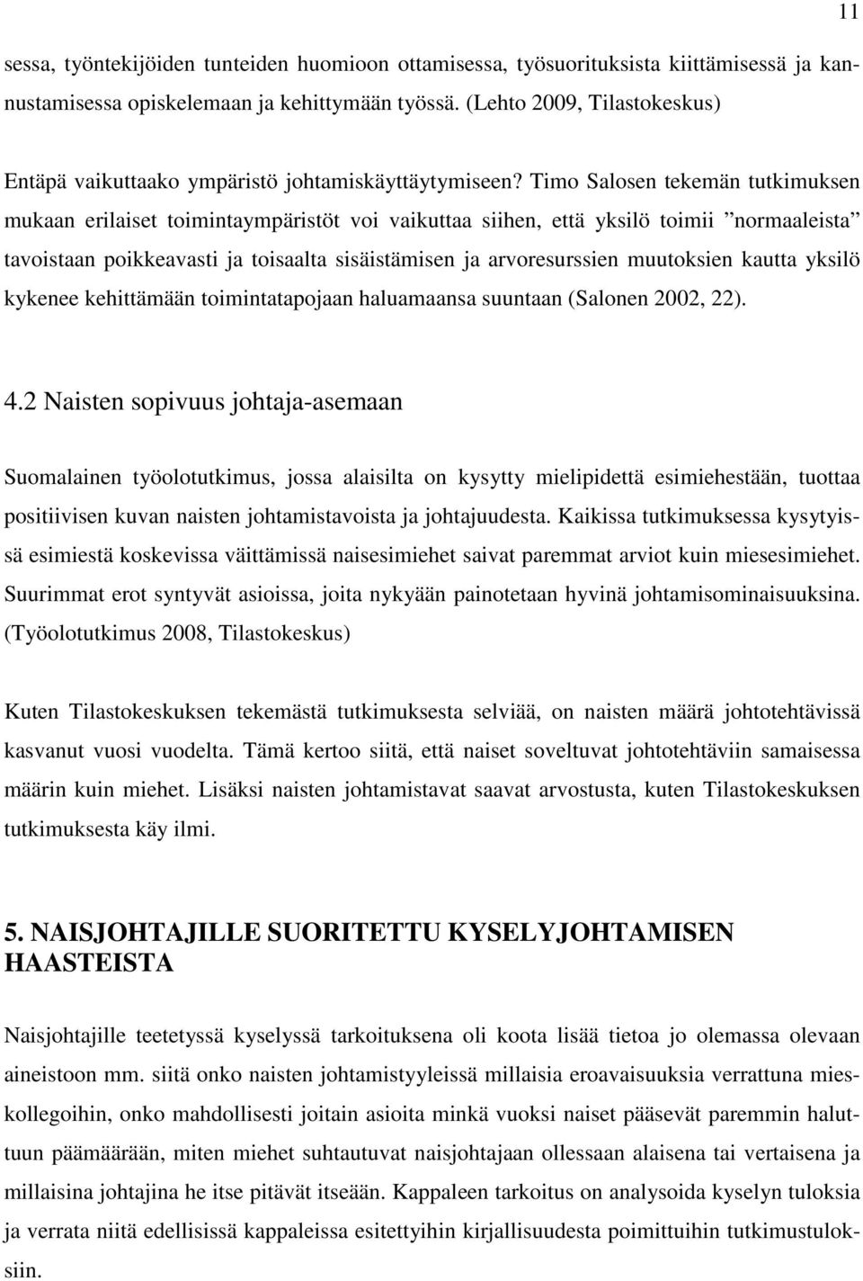 Timo Salosen tekemän tutkimuksen mukaan erilaiset toimintaympäristöt voi vaikuttaa siihen, että yksilö toimii normaaleista tavoistaan poikkeavasti ja toisaalta sisäistämisen ja arvoresurssien