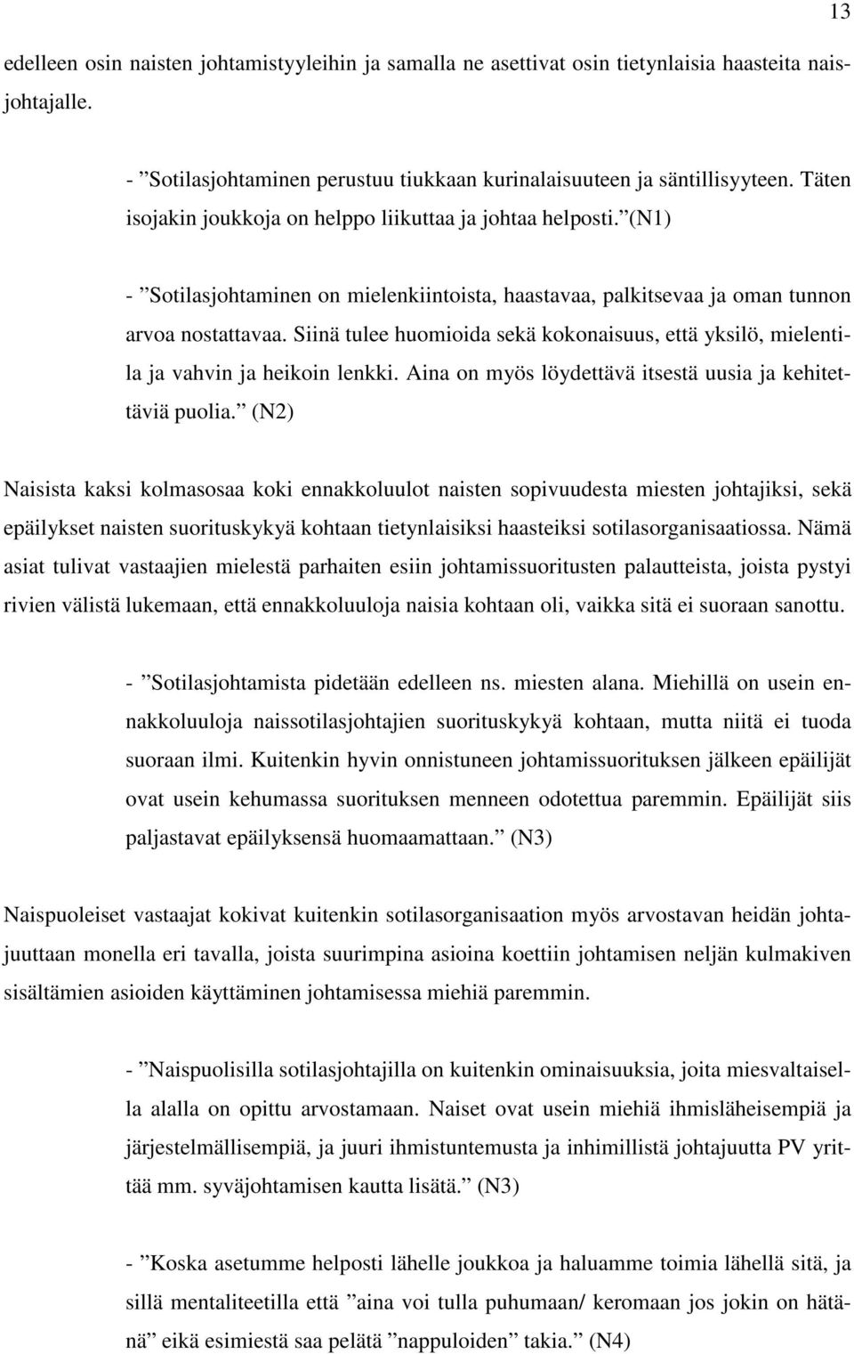 Siinä tulee huomioida sekä kokonaisuus, että yksilö, mielentila ja vahvin ja heikoin lenkki. Aina on myös löydettävä itsestä uusia ja kehitettäviä puolia.