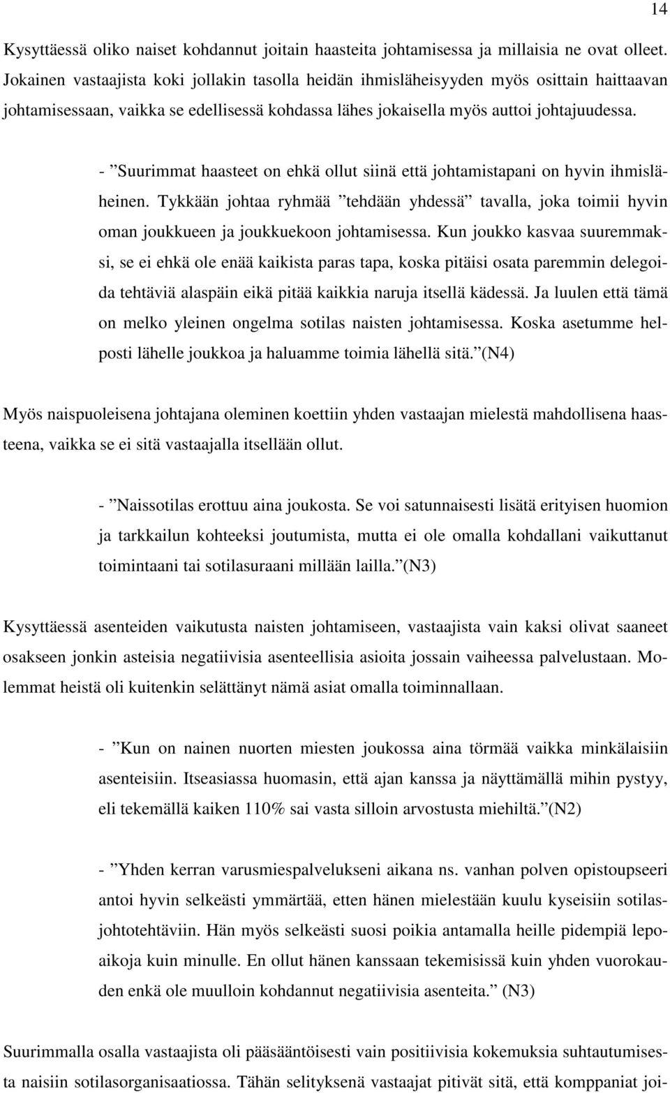- Suurimmat haasteet on ehkä ollut siinä että johtamistapani on hyvin ihmisläheinen. Tykkään johtaa ryhmää tehdään yhdessä tavalla, joka toimii hyvin oman joukkueen ja joukkuekoon johtamisessa.