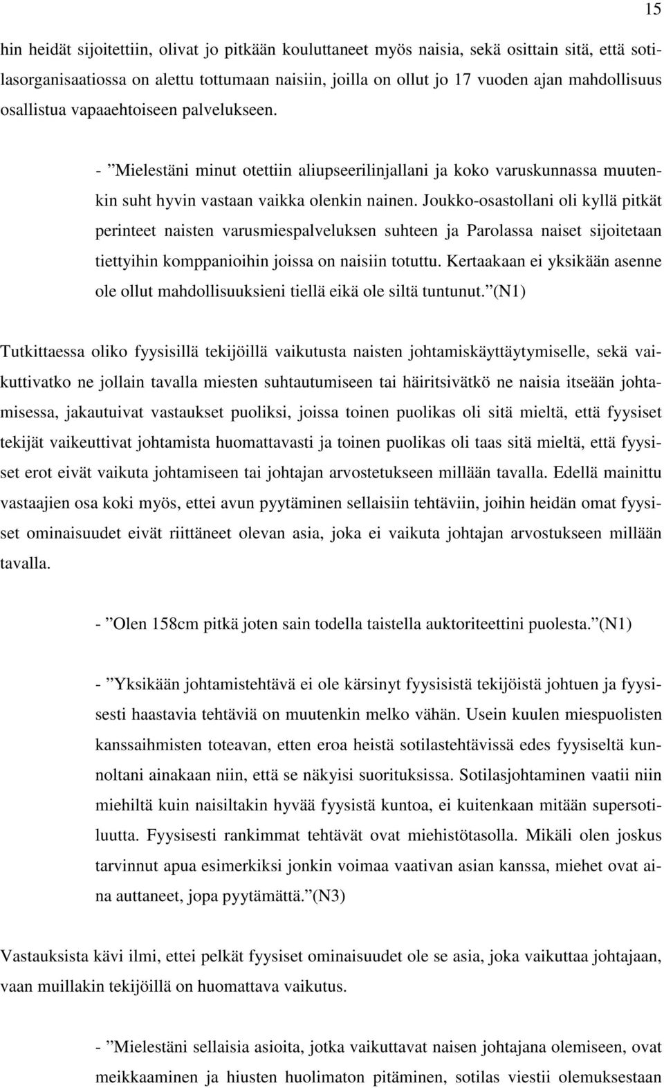 Joukko-osastollani oli kyllä pitkät perinteet naisten varusmiespalveluksen suhteen ja Parolassa naiset sijoitetaan tiettyihin komppanioihin joissa on naisiin totuttu.