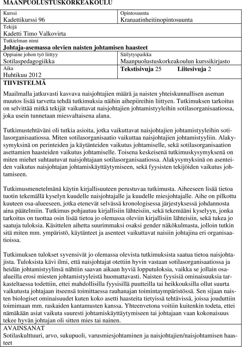 määrä ja naisten yhteiskunnallisen aseman muutos lisää tarvetta tehdä tutkimuksia näihin aihepiireihin liittyen.