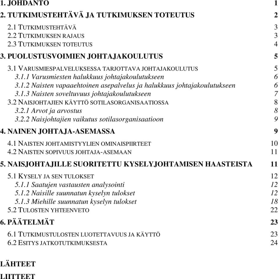 2 NAISJOHTAJIEN KÄYTTÖ SOTILASORGANISAATIOSSA 8 3.2.1 Arvot ja arvostus 8 3.2.2 Naisjohtajien vaikutus sotilasorganisaatioon 9 4. NAINEN JOHTAJA-ASEMASSA 9 4.