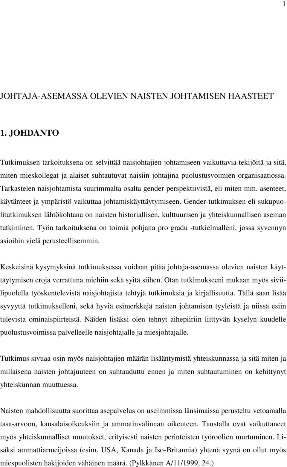 Tarkastelen naisjohtamista suurimmalta osalta gender-perspektiivistä, eli miten mm. asenteet, käytänteet ja ympäristö vaikuttaa johtamiskäyttäytymiseen.