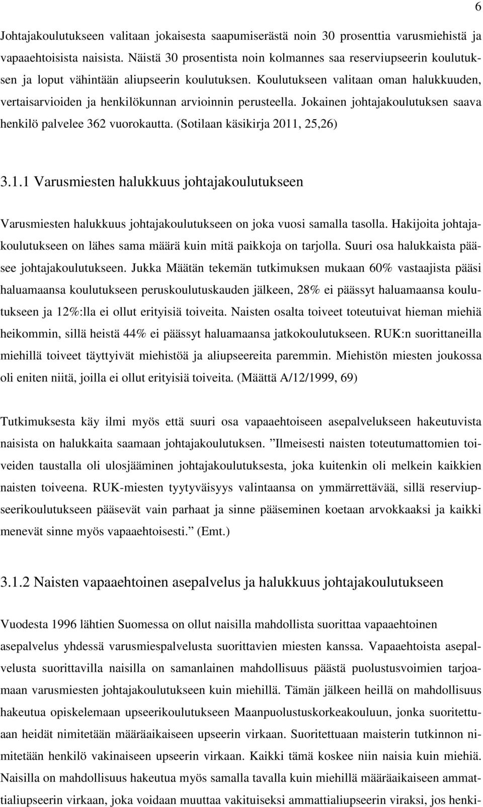 Koulutukseen valitaan oman halukkuuden, vertaisarvioiden ja henkilökunnan arvioinnin perusteella. Jokainen johtajakoulutuksen saava henkilö palvelee 362 vuorokautta.