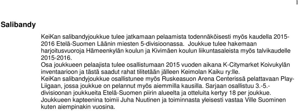 Osa joukkueen pelaajista tulee osallistumaan 2015 vuoden aikana K-Citymarket Koivukylän inventaarioon ja tästä saadut rahat tilitetään jälleen Keimolan Kaiku ry:lle.