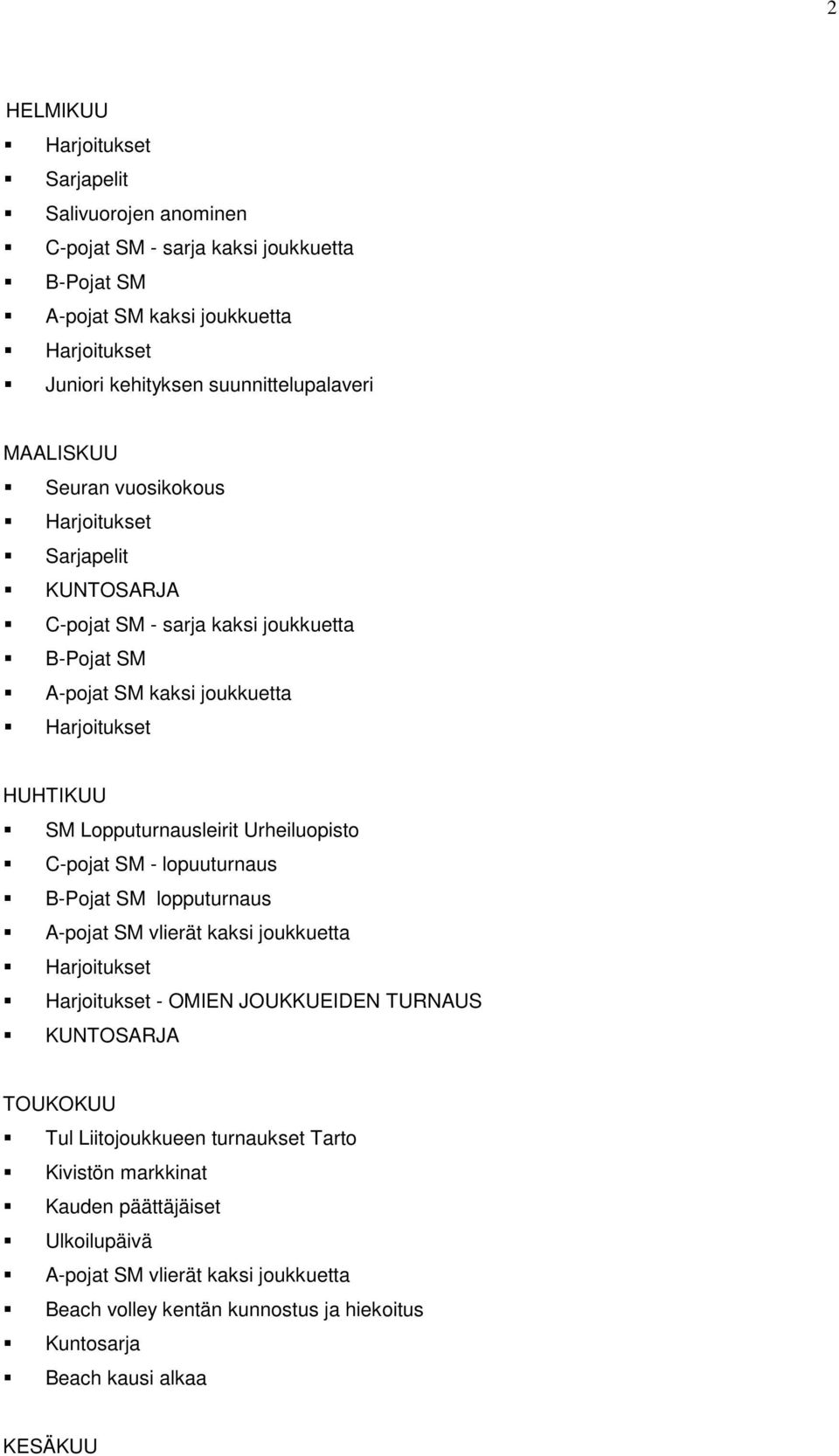 Urheiluopisto C-pojat SM - lopuuturnaus B-Pojat SM lopputurnaus A-pojat SM vlierät kaksi joukkuetta - OMIEN JOUKKUEIDEN TURNAUS KUNTOSARJA TOUKOKUU Tul Liitojoukkueen