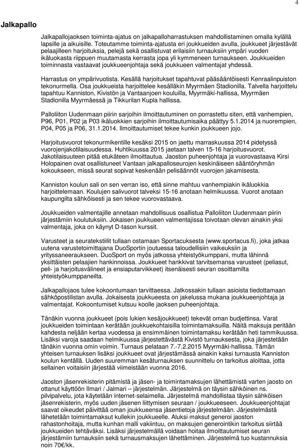 kerrasta jopa yli kymmeneen turnaukseen. Joukkueiden toiminnasta vastaavat joukkueenjohtaja sekä joukkueen valmentajat yhdessä. Harrastus on ympärivuotista.