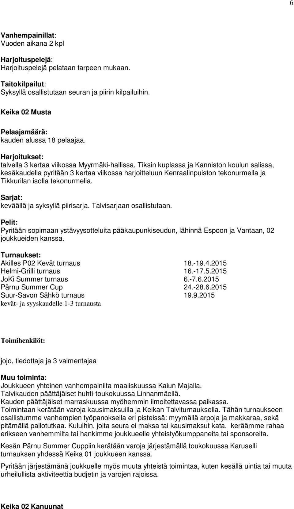 Harjoitukset: talvella 3 kertaa viikossa Myyrmäki-hallissa, Tiksin kuplassa ja Kanniston koulun salissa, kesäkaudella pyritään 3 kertaa viikossa harjoitteluun Kenraalinpuiston tekonurmella ja