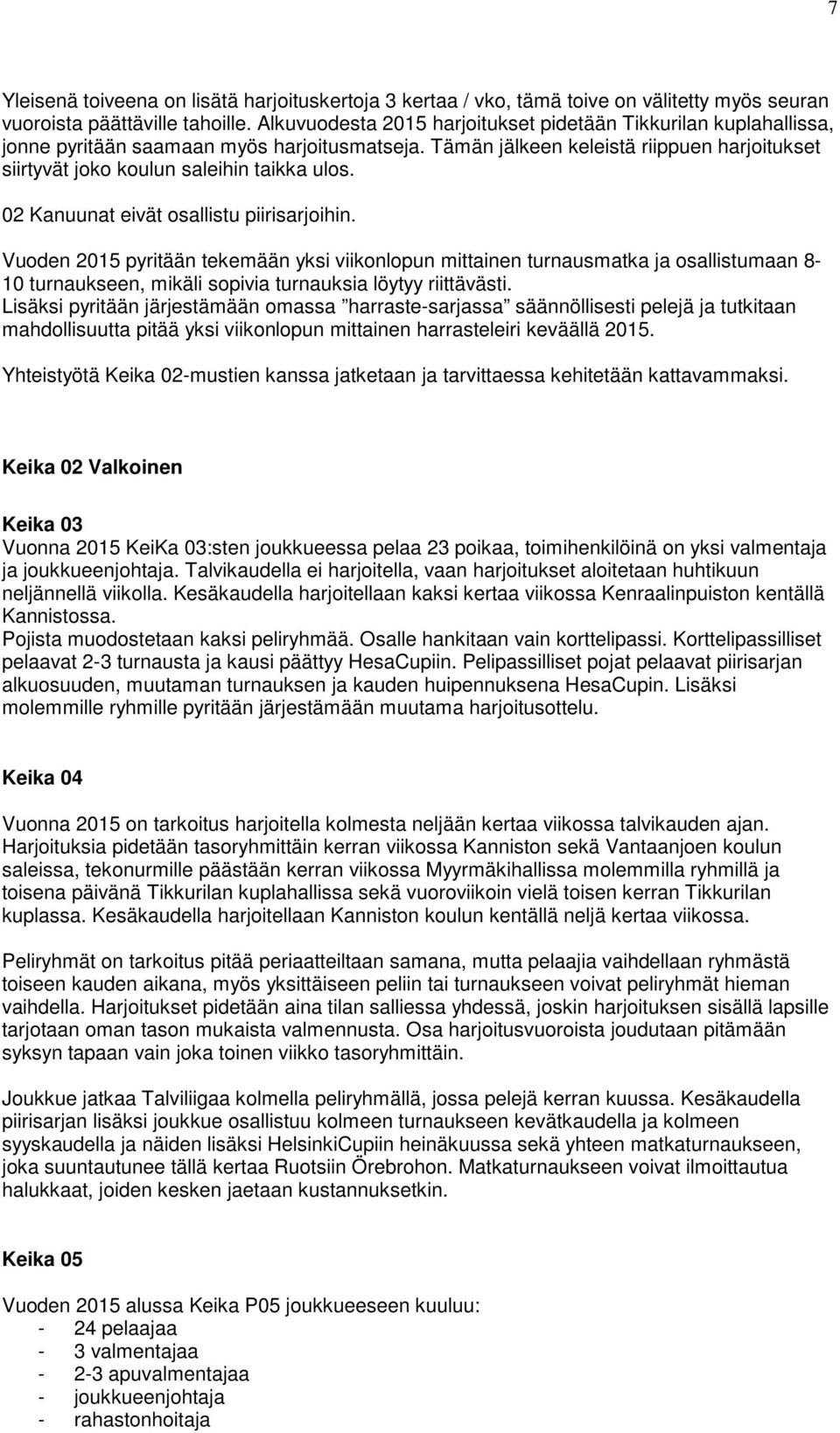 02 Kanuunat eivät osallistu piirisarjoihin. Vuoden 2015 pyritään tekemään yksi viikonlopun mittainen turnausmatka ja osallistumaan 8-10 turnaukseen, mikäli sopivia turnauksia löytyy riittävästi.