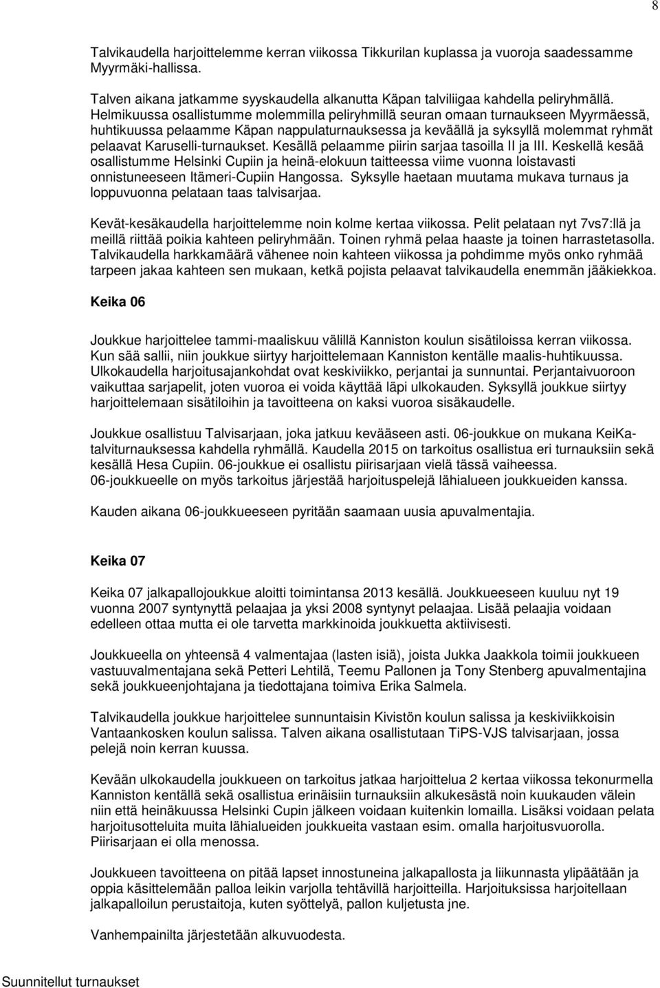 Karuselli-turnaukset. Kesällä pelaamme piirin sarjaa tasoilla II ja III.