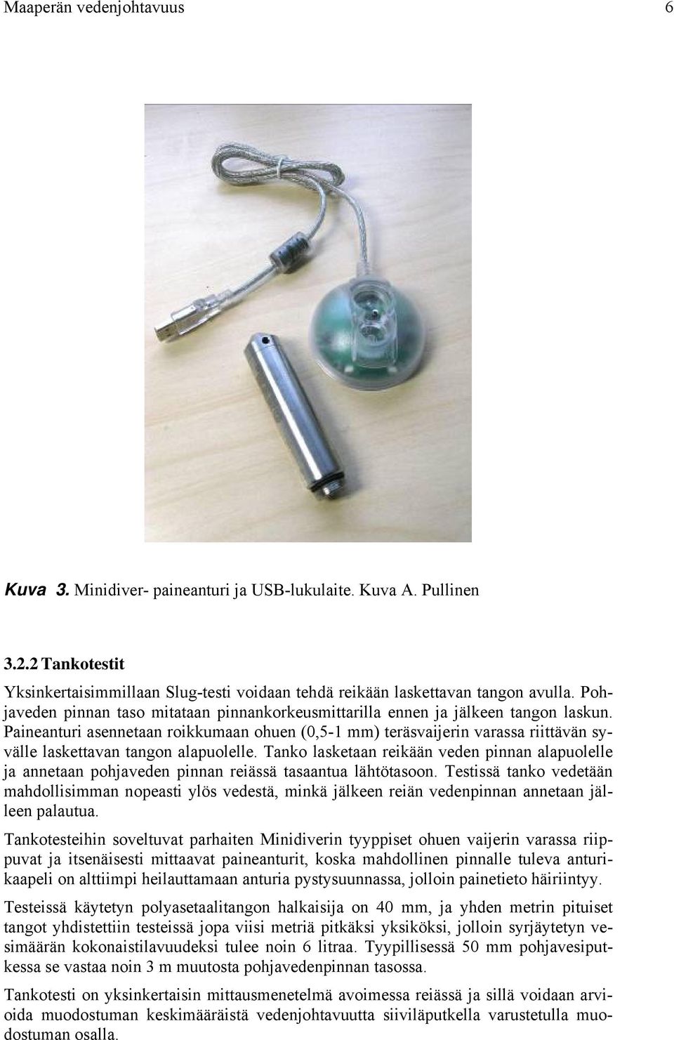 Paineanturi asennetaan roikkumaan ohuen (0,5-1 mm) teräsvaijerin varassa riittävän syvälle laskettavan tangon alapuolelle.