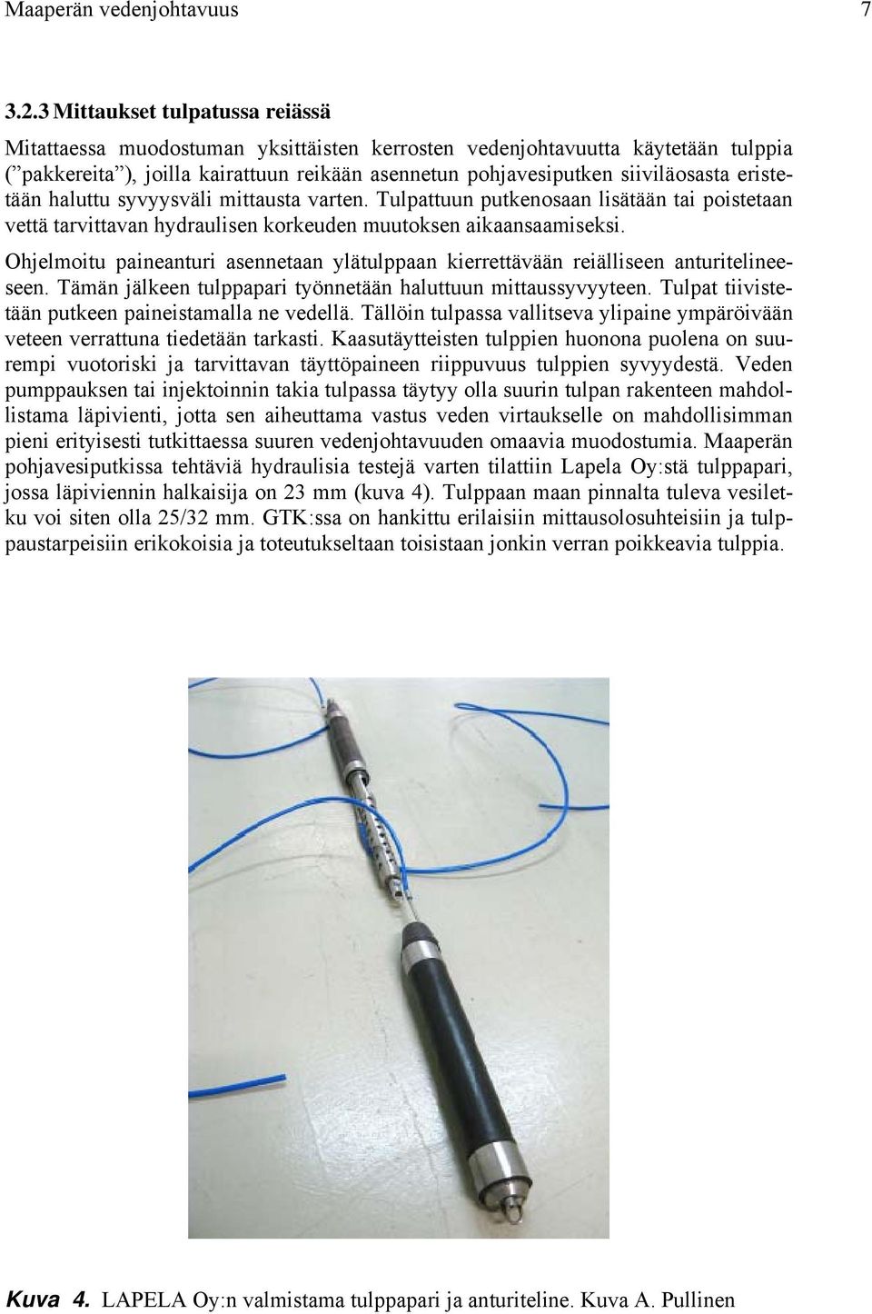 eristetään haluttu syvyysväli mittausta varten. Tulpattuun putkenosaan lisätään tai poistetaan vettä tarvittavan hydraulisen korkeuden muutoksen aikaansaamiseksi.