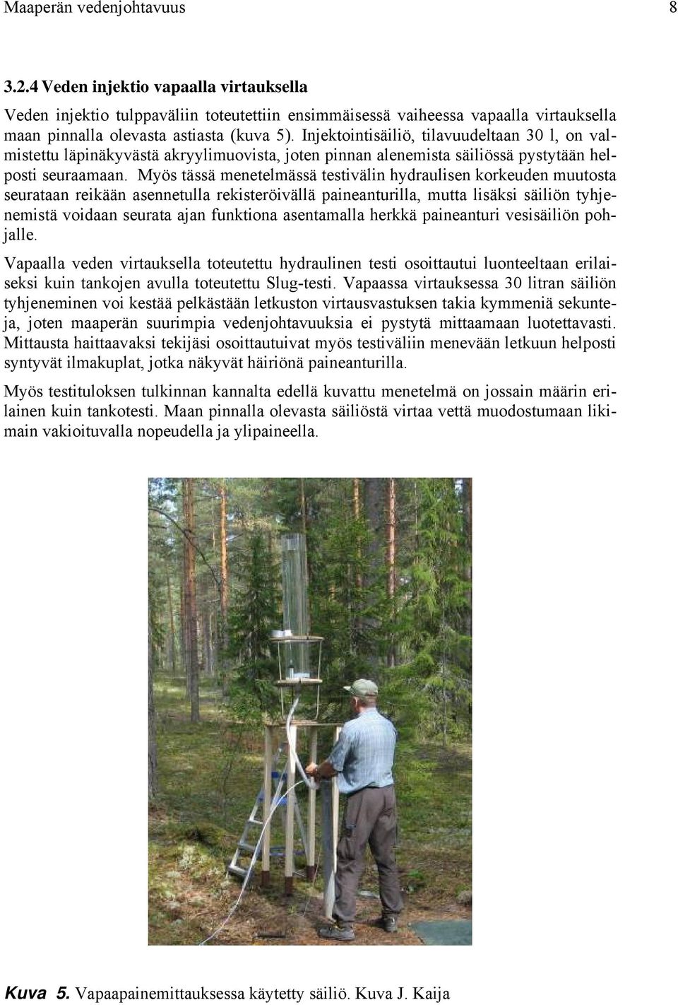 Myös tässä menetelmässä testivälin hydraulisen korkeuden muutosta seurataan reikään asennetulla rekisteröivällä paineanturilla, mutta lisäksi säiliön tyhjenemistä voidaan seurata ajan funktiona