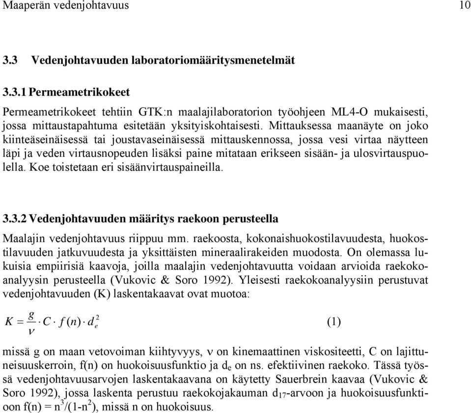 ulosvirtauspuolella. Koe toistetaan eri sisäänvirtauspaineilla. 3.3.2 Vedenjohtavuuden määritys raekoon perusteella Maalajin vedenjohtavuus riippuu mm.
