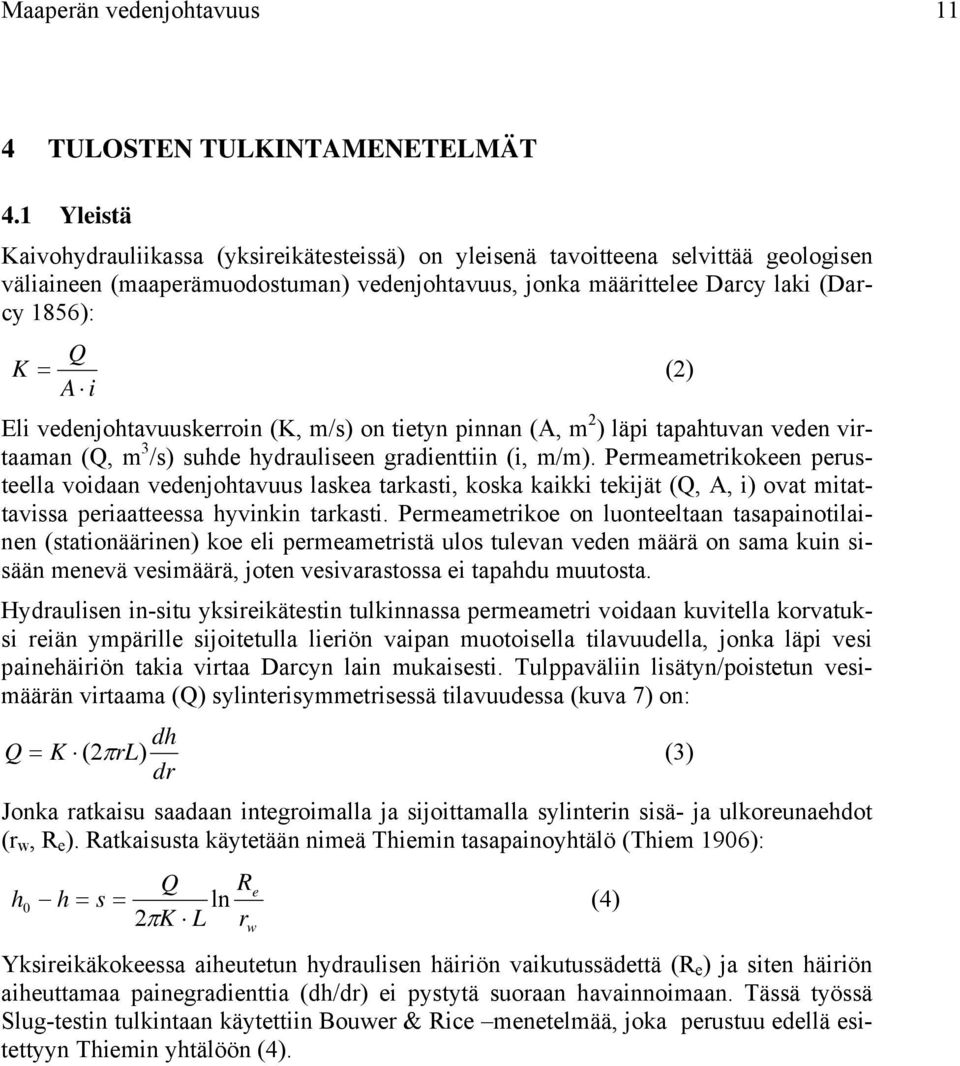 i Eli vedenjohtavuuskerroin (K, m/s) on tietyn pinnan (A, m 2 ) läpi tapahtuvan veden virtaaman (Q, m 3 /s) suhde hydrauliseen gradienttiin (i, m/m).