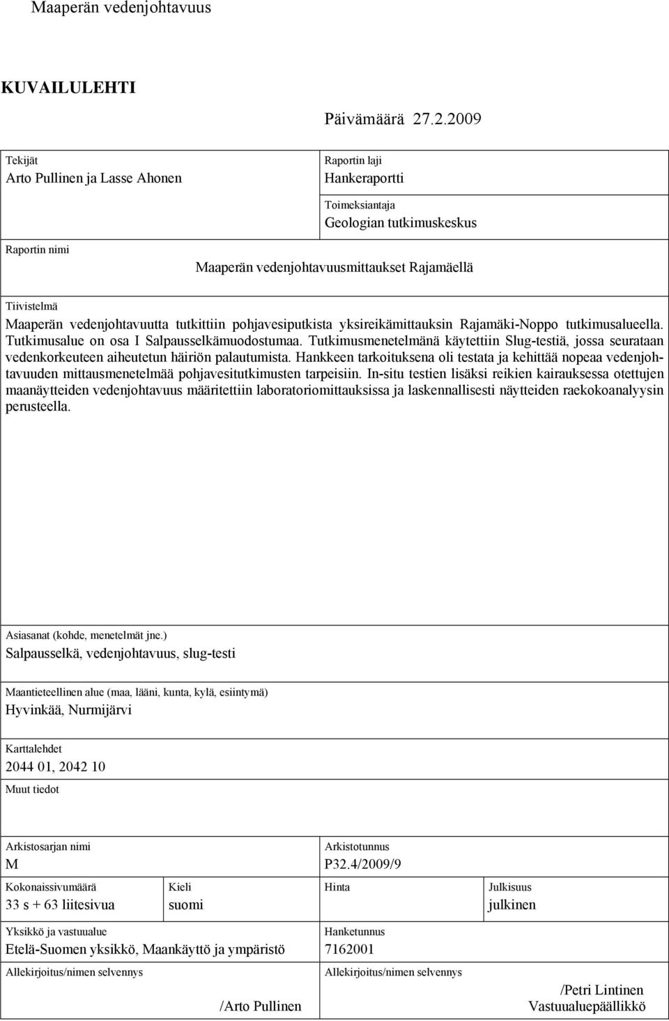 vedenjohtavuutta tutkittiin pohjavesiputkista yksireikämittauksin Rajamäki-Noppo tutkimusalueella. Tutkimusalue on osa I Salpausselkämuodostumaa.