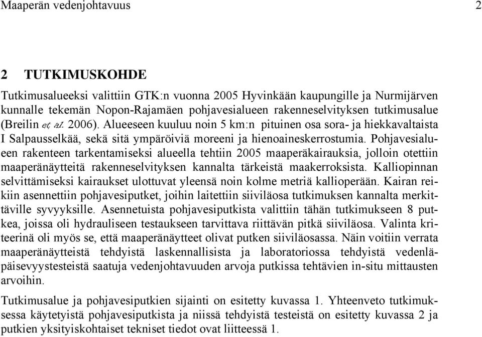 Pohjavesialueen rakenteen tarkentamiseksi alueella tehtiin 2005 maaperäkairauksia, jolloin otettiin maaperänäytteitä rakenneselvityksen kannalta tärkeistä maakerroksista.