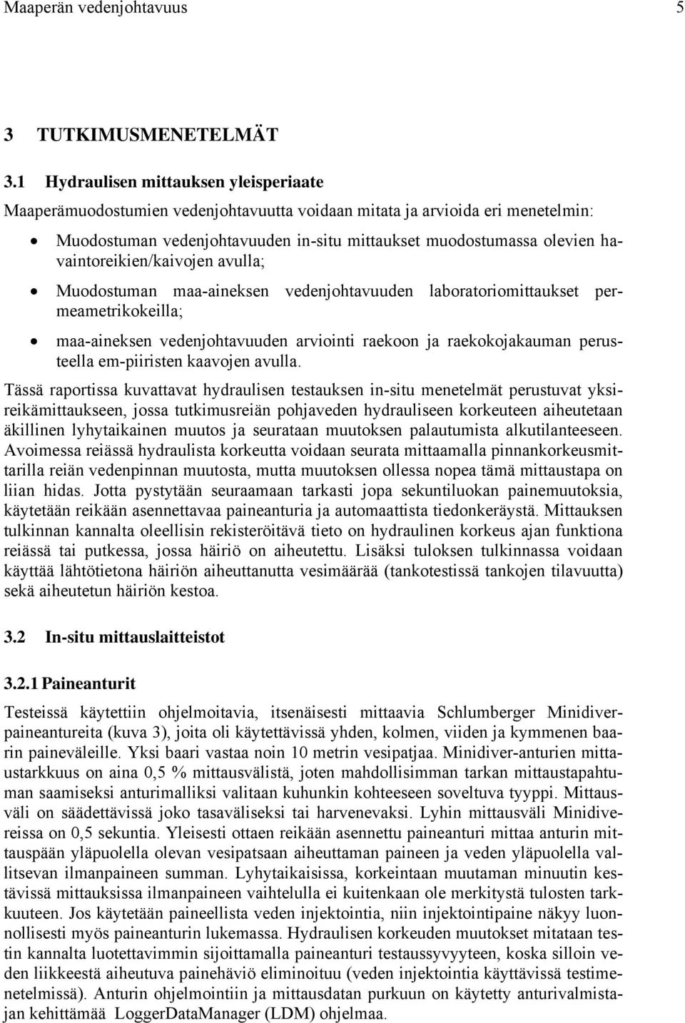 havaintoreikien/kaivojen avulla; Muodostuman maa-aineksen vedenjohtavuuden laboratoriomittaukset permeametrikokeilla; maa-aineksen vedenjohtavuuden arviointi raekoon ja raekokojakauman perusteella