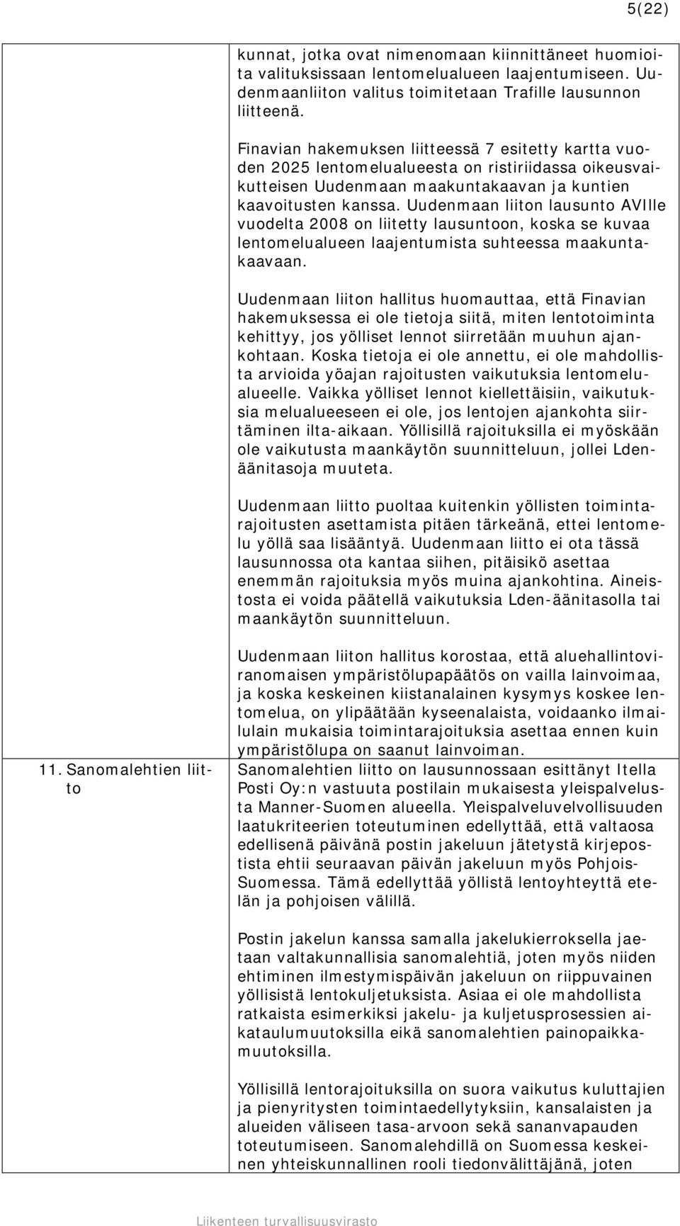 Uudenmaan liiton lausunto AVIlle vuodelta 2008 on liitetty lausuntoon, koska se kuvaa lentomelualueen laajentumista suhteessa maakuntakaavaan.