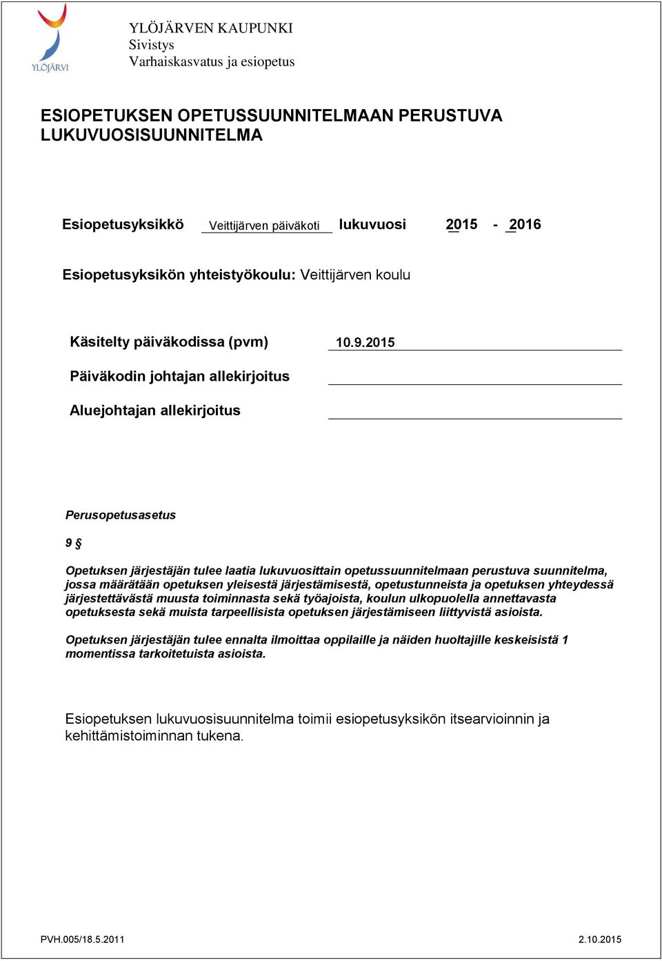 2015 Päiväkodin johtajan allekirjoitus Aluejohtajan allekirjoitus Perusopetusasetus 9 Opetuksen järjestäjän tulee laatia lukuvuosittain opetussuunnitelmaan perustuva suunnitelma, jossa määrätään