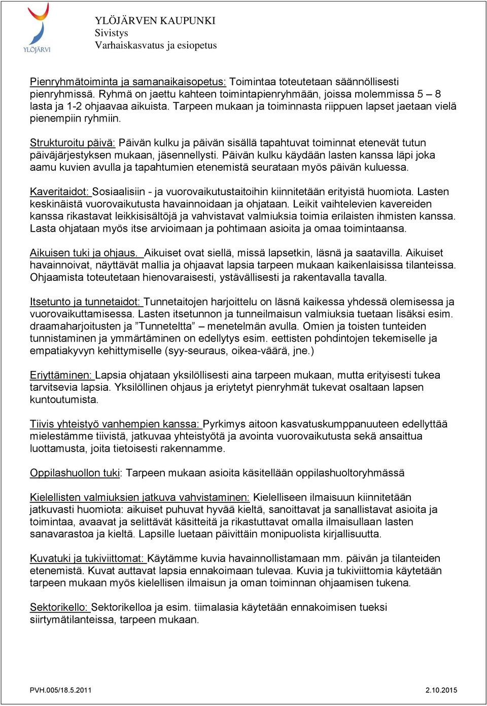 Strukturoitu päivä: Päivän kulku ja päivän sisällä tapahtuvat toiminnat etenevät tutun päiväjärjestyksen mukaan, jäsennellysti.
