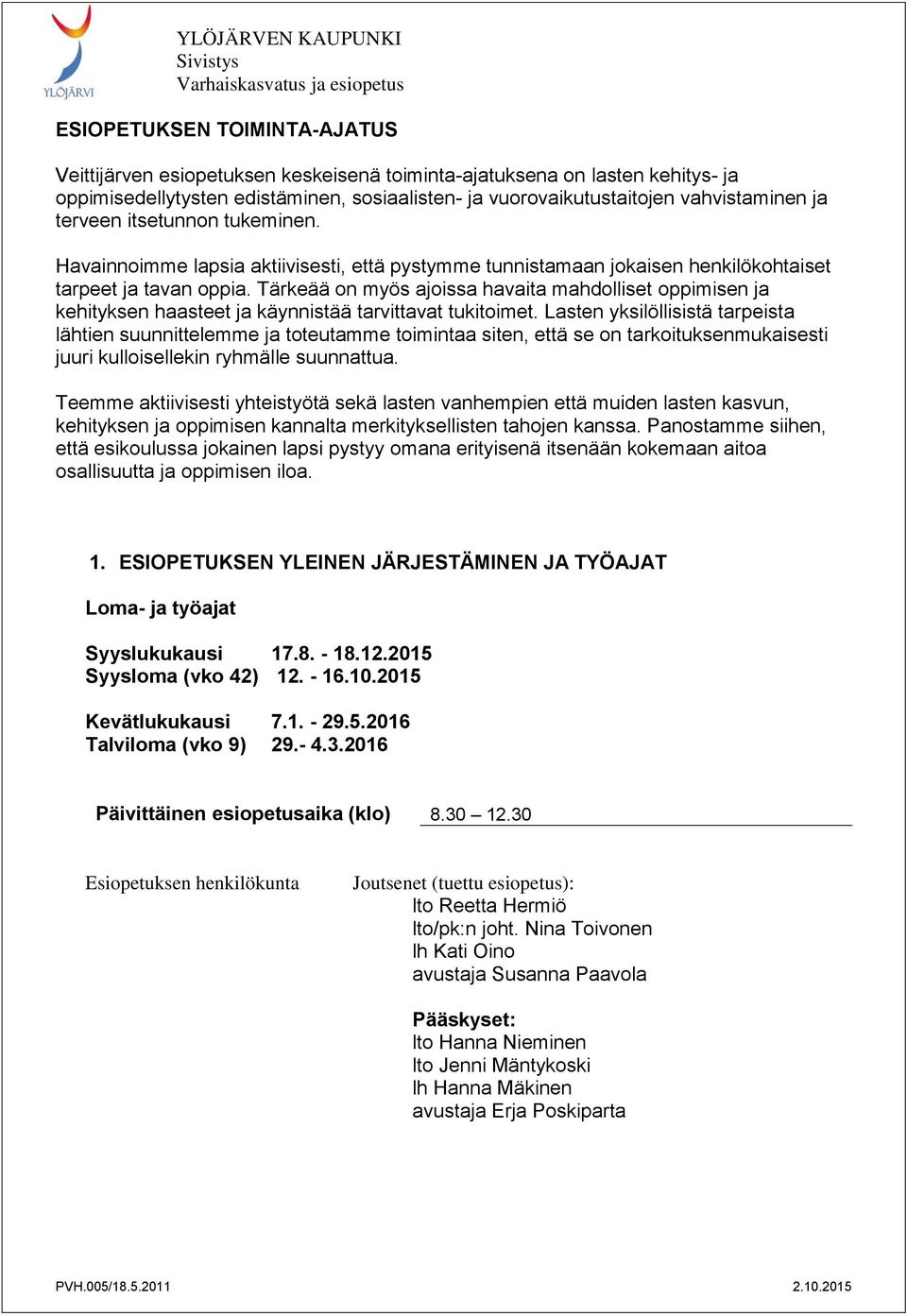 Tärkeää on myös ajoissa havaita mahdolliset oppimisen ja kehityksen haasteet ja käynnistää tarvittavat tukitoimet.