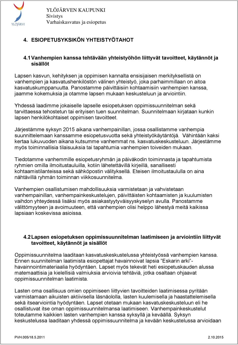 kasvatushenkilöstön välinen yhteistyö, joka parhaimmillaan on aitoa kasvatuskumppanuutta.