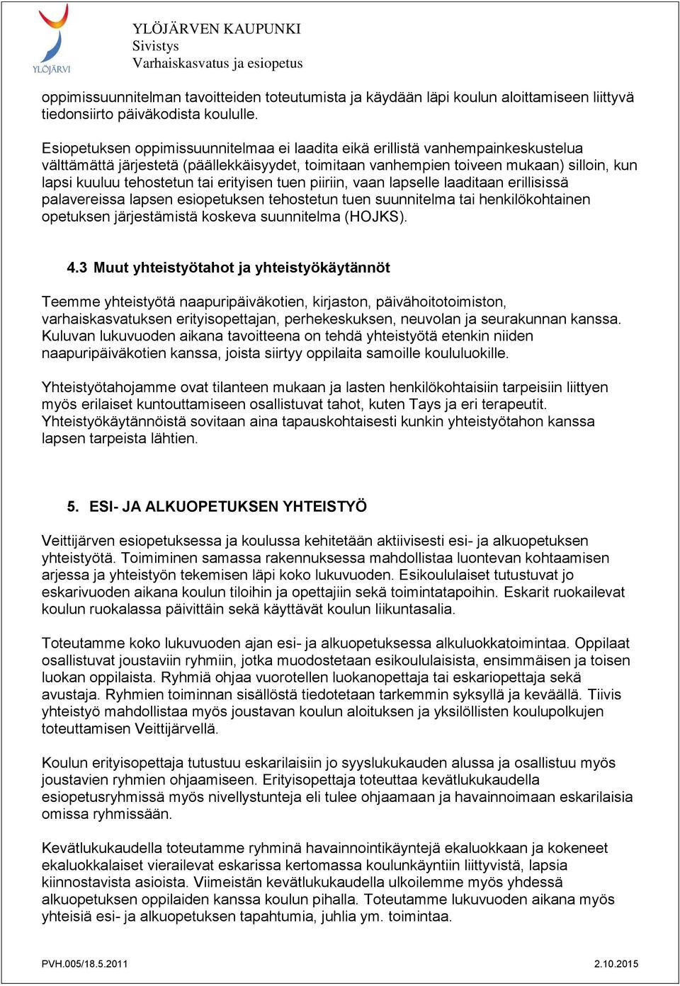 tai erityisen tuen piiriin, vaan lapselle laaditaan erillisissä palavereissa lapsen esiopetuksen tehostetun tuen suunnitelma tai henkilökohtainen opetuksen järjestämistä koskeva suunnitelma (HOJKS).