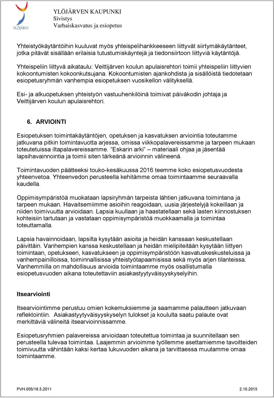 Kokoontumisten ajankohdista ja sisällöistä tiedotetaan esiopetusryhmän vanhempia esiopetuksen vuosikellon välityksellä.