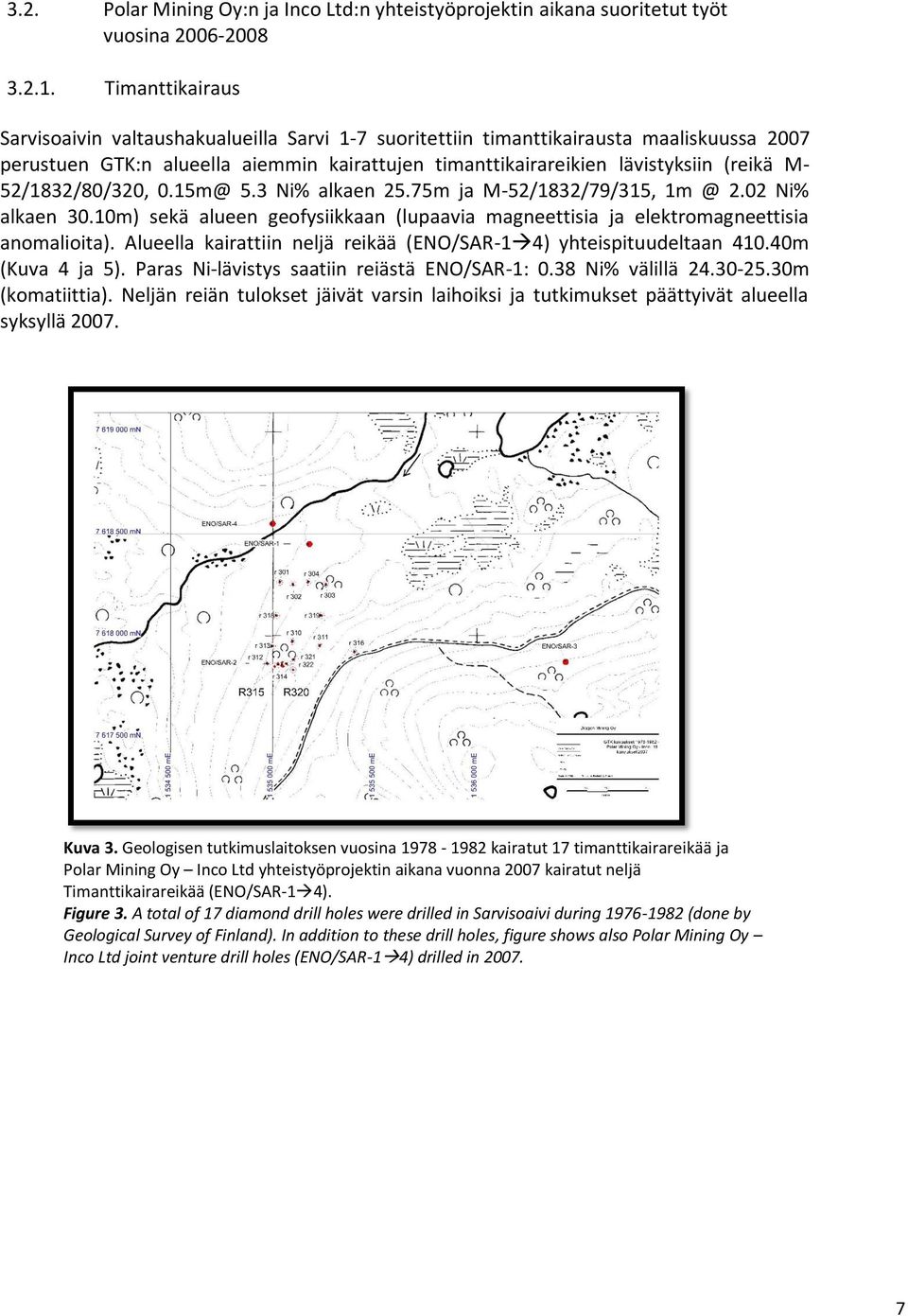 52/1832/80/320, 0.15m@ 5.3 Ni% alkaen 25.75m ja M-52/1832/79/315, 1m @ 2.02 Ni% alkaen 30.10m) sekä alueen geofysiikkaan (lupaavia magneettisia ja elektromagneettisia anomalioita).