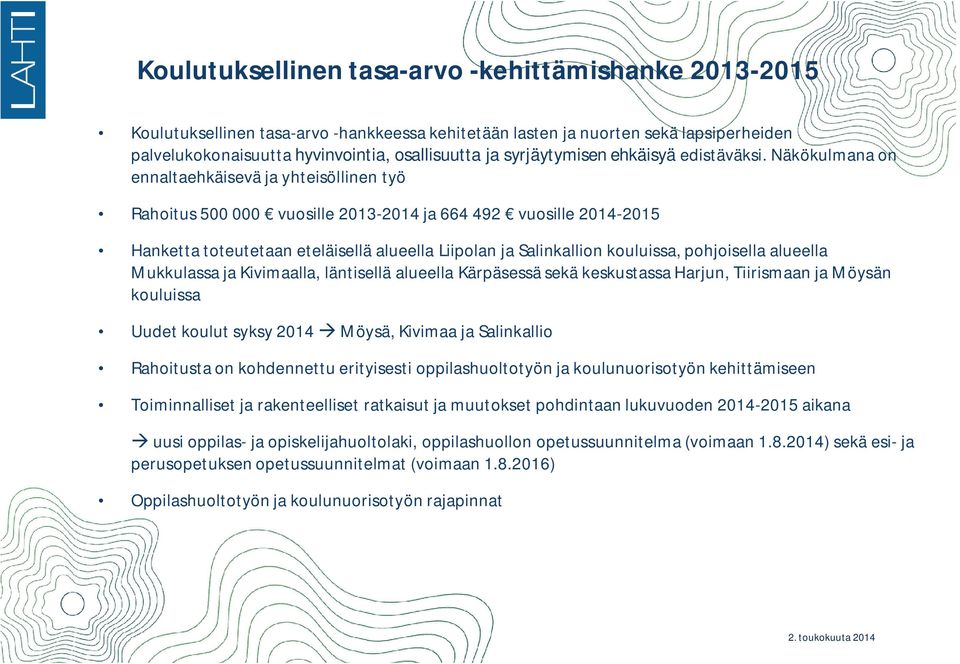 pohjoisella alueella Mukkulassa ja Kivimaalla, läntisellä alueella Kärpäsessä sekä keskustassa Harjun, Tiirismaan ja Möysän kouluissa Uudet koulut syksy 2014 Möysä, Kivimaa ja Salinkallio Rahoitusta