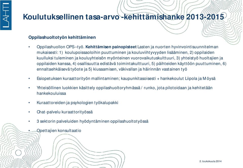 myönteinen vuorovaikutuskulttuuri, 3) yhteistyö huoltajien ja oppilaiden kanssa, 4) osallisuutta edistävä toimintakulttuuri, 5) päihteiden käyttöön puuttuminen, 6) ennaltaehkäisevä työote ja 5)