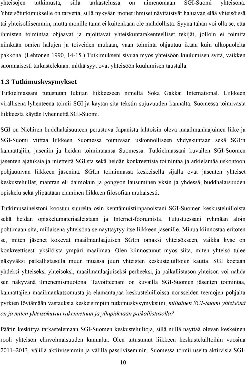 Syynä tähän voi olla se, että ihmisten toimintaa ohjaavat ja rajoittavat yhteiskuntarakenteelliset tekijät, jolloin ei toimita niinkään omien halujen ja toiveiden mukaan, vaan toiminta ohjautuu ikään
