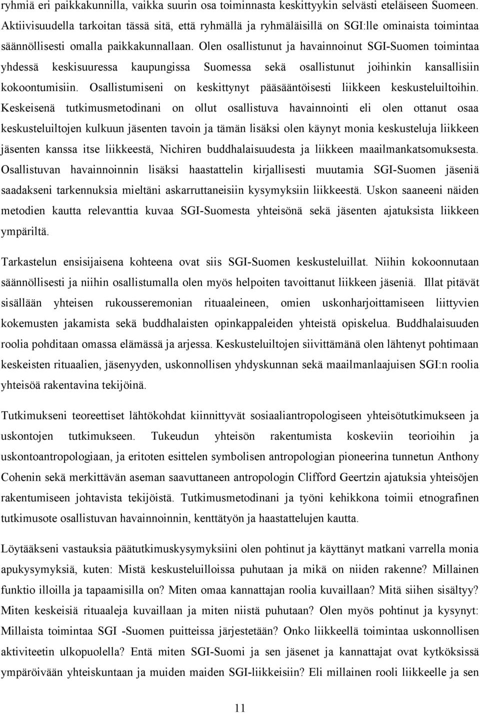 Olen osallistunut ja havainnoinut SGI-Suomen toimintaa yhdessä keskisuuressa kaupungissa Suomessa sekä osallistunut joihinkin kansallisiin kokoontumisiin.