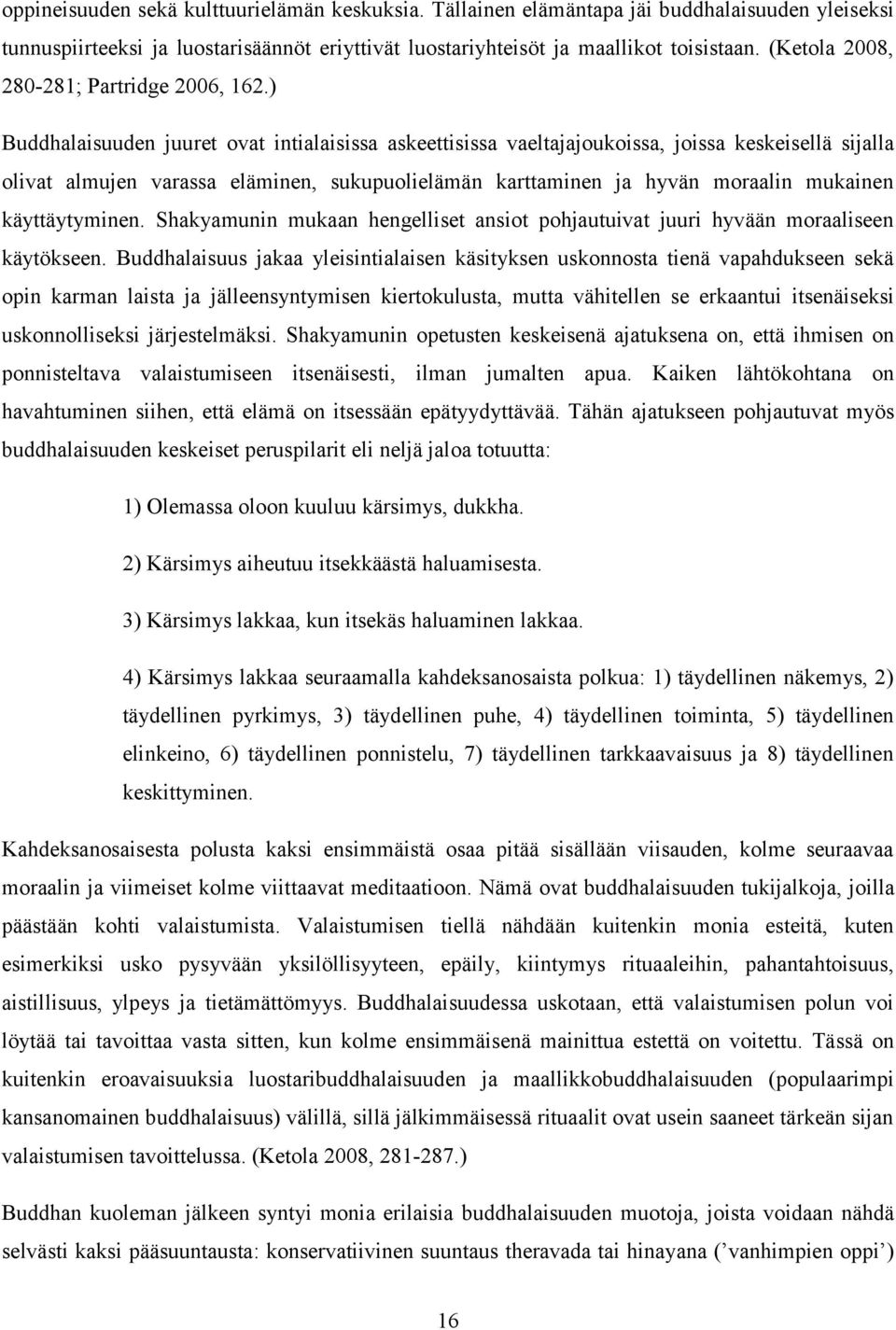 ) Buddhalaisuuden juuret ovat intialaisissa askeettisissa vaeltajajoukoissa, joissa keskeisellä sijalla olivat almujen varassa eläminen, sukupuolielämän karttaminen ja hyvän moraalin mukainen