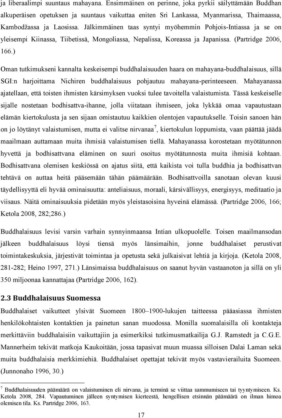 Jälkimmäinen taas syntyi myöhemmin Pohjois-Intiassa ja se on yleisempi Kiinassa, Tiibetissä, Mongoliassa, Nepalissa, Koreassa ja Japanissa. (Partridge 2006, 166.