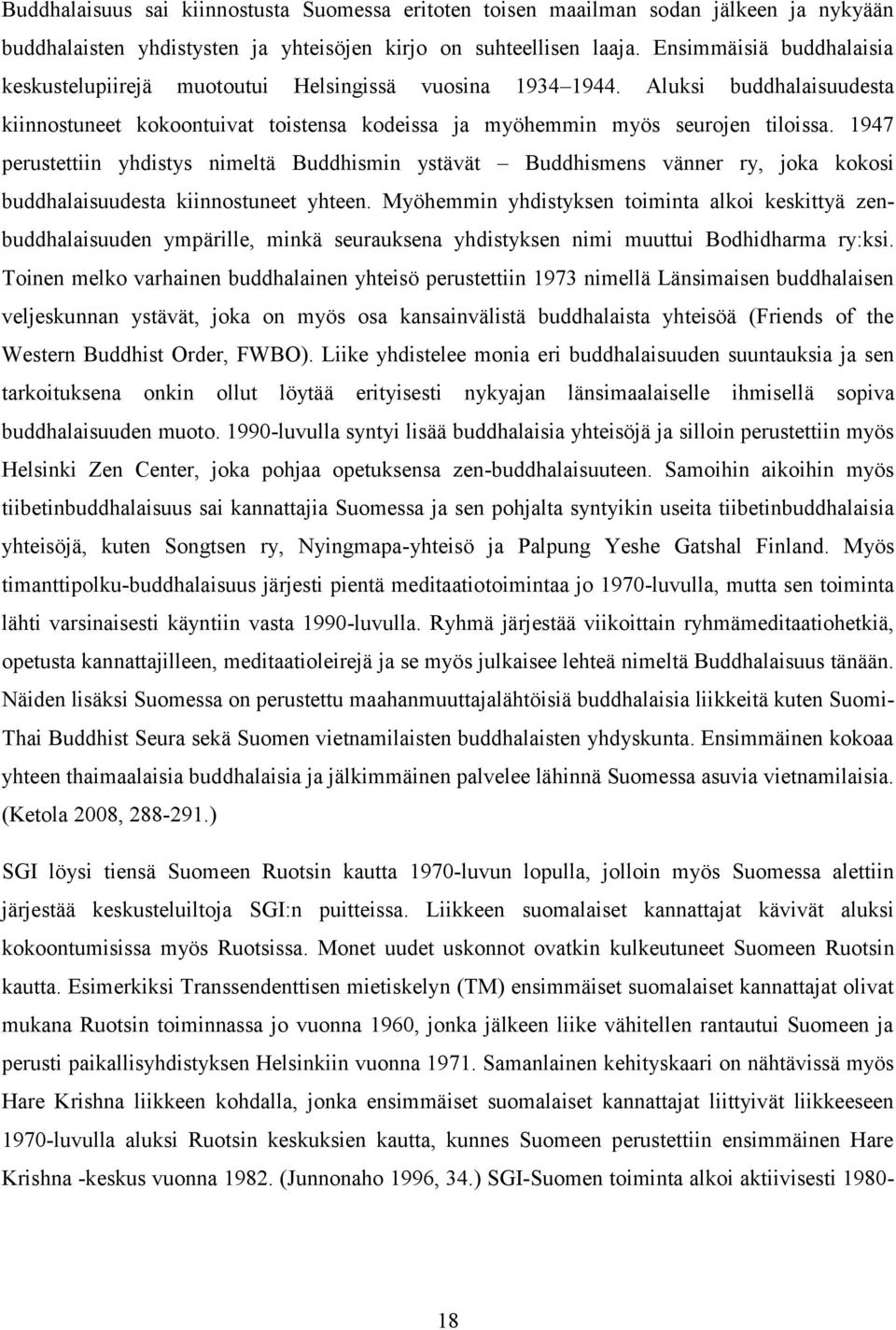 1947 perustettiin yhdistys nimeltä Buddhismin ystävät Buddhismens vänner ry, joka kokosi buddhalaisuudesta kiinnostuneet yhteen.