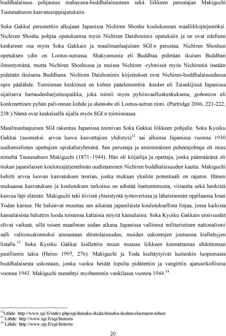 Nichiren Shoshu pohjaa opetuksensa myös Nichiren Daishoninin opetuksiin ja ne ovat edelleen keskeinen osa myös Soka Gakkain ja maailmanlaajuisen SGI:n perustaa.