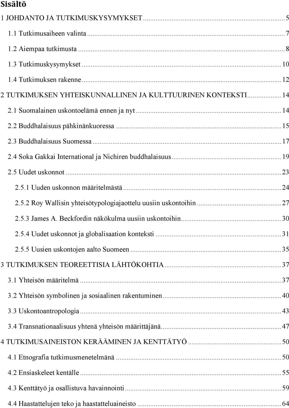 4 Soka Gakkai International ja Nichiren buddhalaisuus... 19 2.5 Uudet uskonnot... 23 2.5.1 Uuden uskonnon määritelmästä... 24 2.5.2 Roy Wallisin yhteisötypologiajaottelu uusiin uskontoihin... 27 2.5.3 James A.