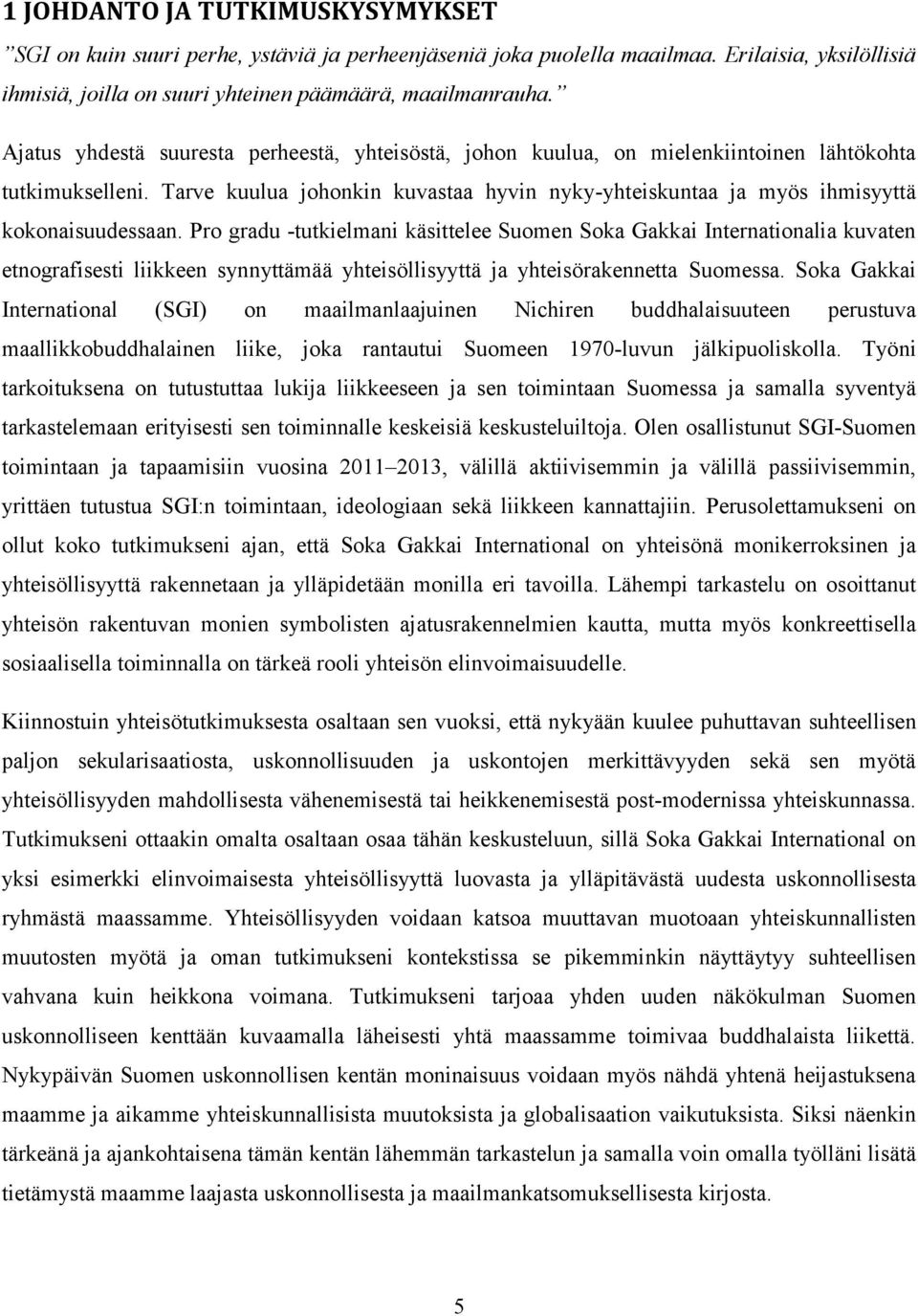 Tarve kuulua johonkin kuvastaa hyvin nyky-yhteiskuntaa ja myös ihmisyyttä kokonaisuudessaan.