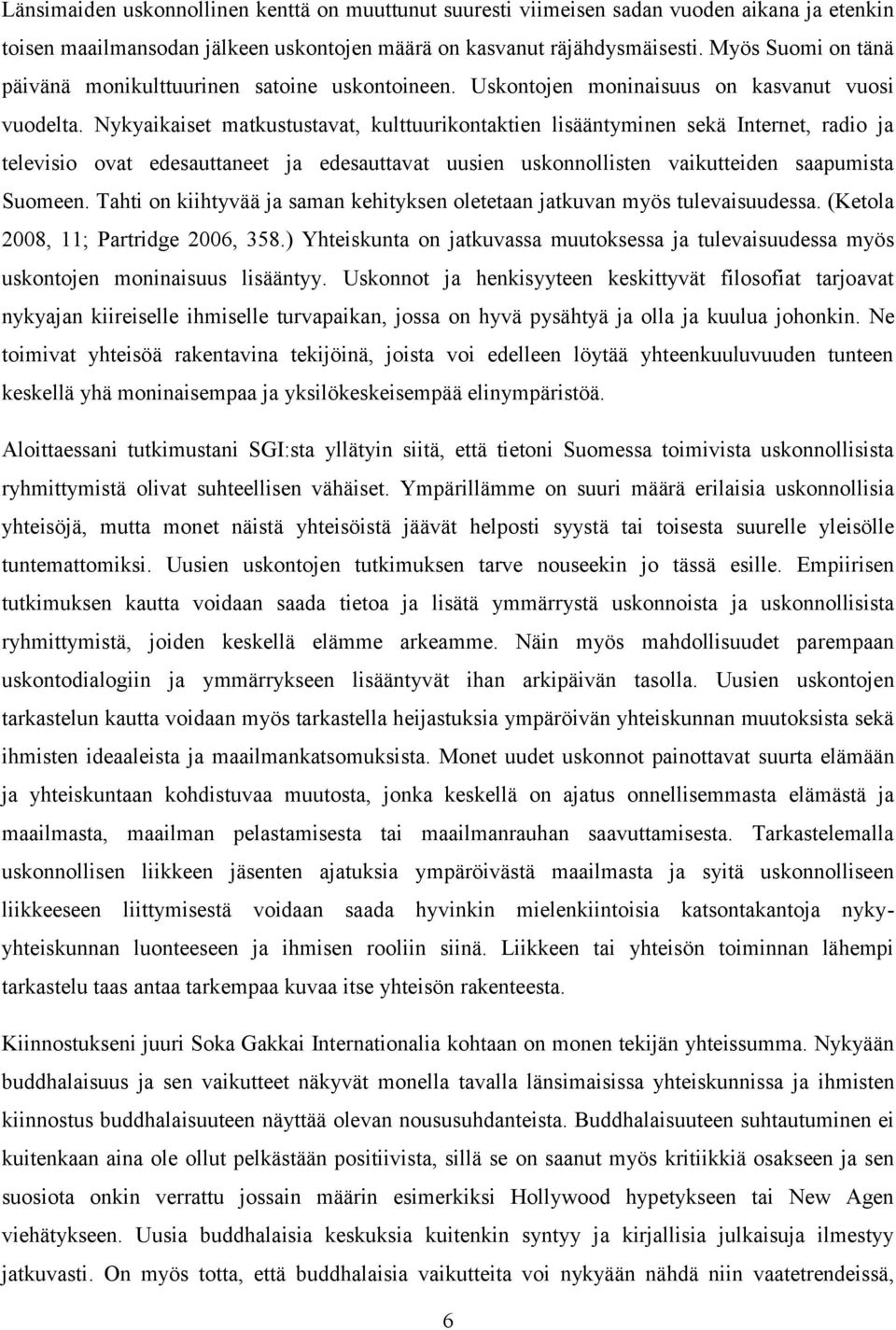 Nykyaikaiset matkustustavat, kulttuurikontaktien lisääntyminen sekä Internet, radio ja televisio ovat edesauttaneet ja edesauttavat uusien uskonnollisten vaikutteiden saapumista Suomeen.