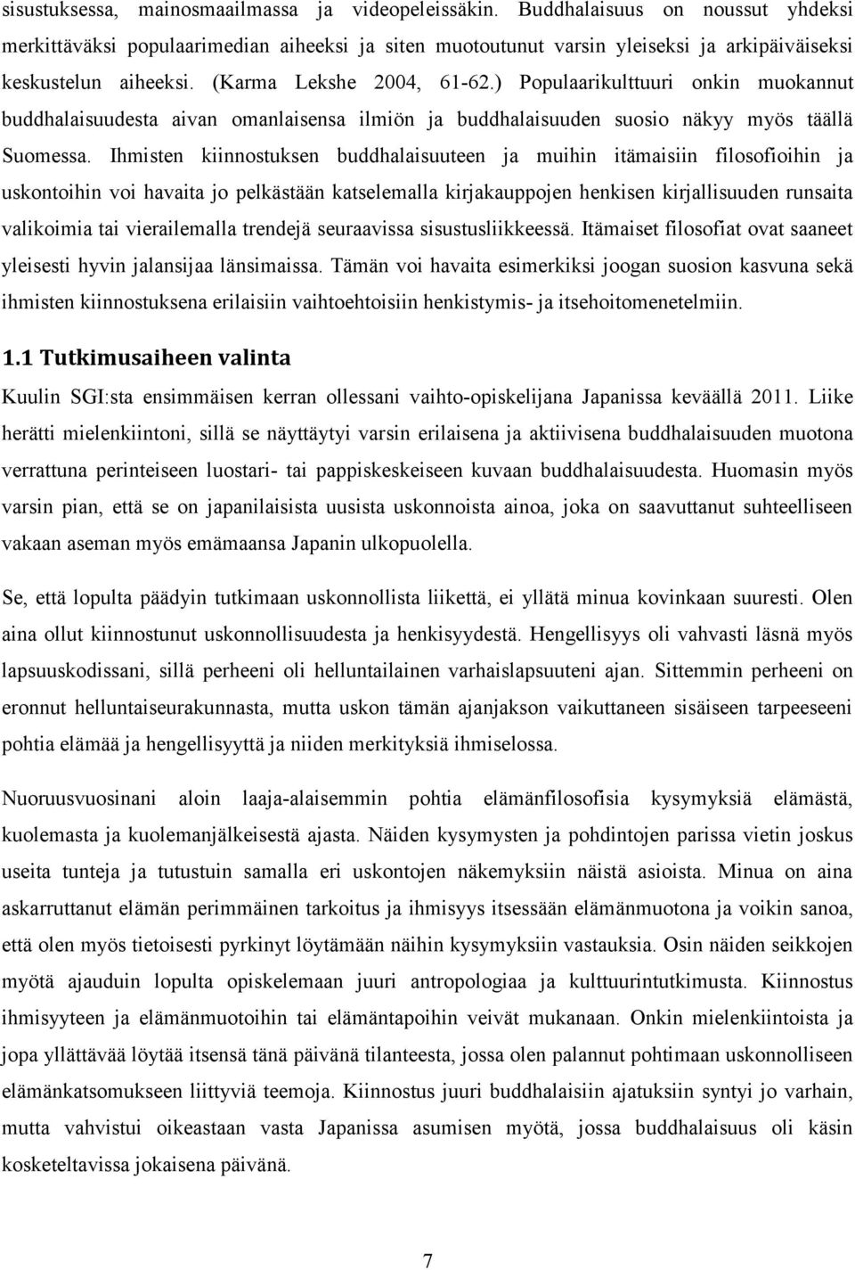 ) Populaarikulttuuri onkin muokannut buddhalaisuudesta aivan omanlaisensa ilmiön ja buddhalaisuuden suosio näkyy myös täällä Suomessa.