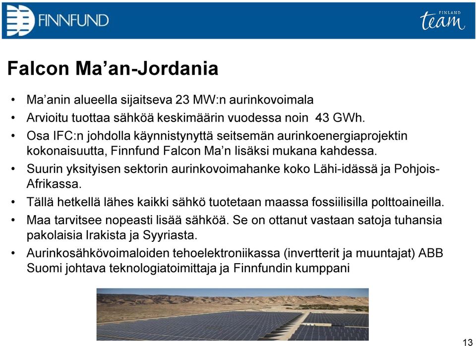 Suurin yksityisen sektorin aurinkovoimahanke koko Lähi-idässä ja Pohjois- Afrikassa. Tällä hetkellä lähes kaikki sähkö tuotetaan maassa fossiilisilla polttoaineilla.